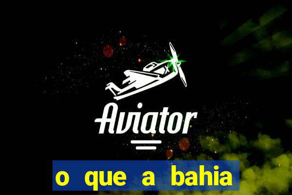 o que a bahia quer saber